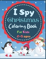 I Spy Christmas Coloring Book For Kids 2-5 Ages: A Fun Educational Guessing Game For Toddler & Preschool - Colouring Activity Book For Kids From A-Z - Perfect Gift For Boys And Girls B08NMD82MH Book Cover