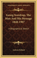 Georg Sverdrup, The Man And His Message 1848-1907: A Biographical Sketch 1163156310 Book Cover