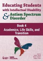 Educating Students with Intellectual Disability and Autism Spectrum Disorder Book 4: Academics, Life Skills, Transition 086586540X Book Cover