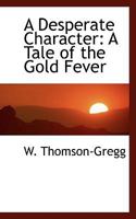 A Desperate Character: A Tale Of The Gold Fever 1241583862 Book Cover