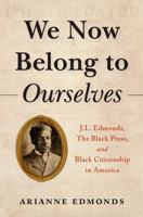 We Now Belong to Ourselves: J.L. Edmonds, The Black Press, and Black Citizenship in America 0197579086 Book Cover
