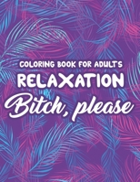 Coloring Book For Adults Relaxation Bitch, Please: Sarcastic Lines And Anti-Stress Designs To Color, Hilarious Coloring Pages For Relaxation B08YJ4KDP7 Book Cover