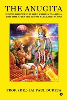 The Anugita: Second Discourse by Lord Krishna to Arjuna, This Time after the End of Kurukshetra War B0G536YZG2 Book Cover