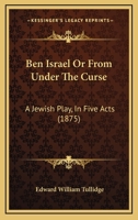 Ben Israel: Or, from Under the Curse; A Jewish Play in Five Acts 0548895341 Book Cover
