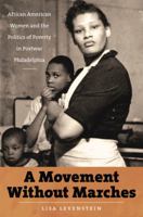 A Movement Without Marches: African American Women and the Politics of Poverty in Postwar Philadelphia (The John Hope Franklin Series in African American History and Culture) 0807871648 Book Cover