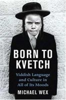 Born to Kvetch: Yiddish Language and Culture in All of Its Moods