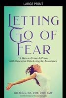 Letting Go of Fear 12 Gates of Love & Power with Essential Oils & Angelic Assistance B0BLQYHFGB Book Cover