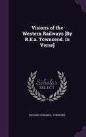 Visions of the Western Railways [by R.E.A. Townsend. in Verse]. 1241021872 Book Cover