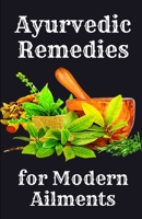 Ayurvedic Remedies for Modern Ailments B0CDJMJH91 Book Cover
