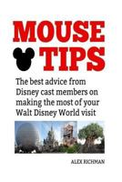 Mouse Tips: The Best Advice from Disney Cast Members on Making the Most of Your Walt Disney World Visit 1725097176 Book Cover