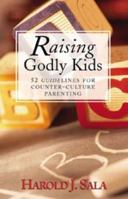 Raising Godly Kids: 52 Guidelines for Counter-Culture Parenting 0875099270 Book Cover