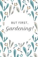 But First, Gardening: Fun Notebook For Women Who Love To Garden 1096580306 Book Cover
