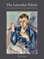The Lavender Palette: Gay Culture and the Art of Washington State 0998911224 Book Cover