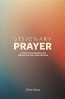Visionary Prayer: A Guide for Congregations to Discern Their God-Inspired Future B0H6T87142 Book Cover