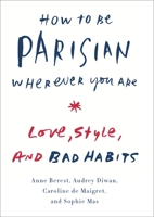 How to Be Parisian Wherever You Are: Love, Style, and Bad Habits 0385538650 Book Cover