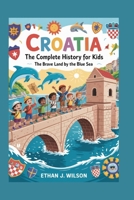 Croatia: The Complete History for Kids B0FWQN2HRX Book Cover