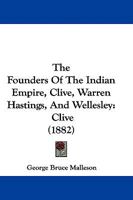 The Founders of the Indian Empire; Clive, Warren Hastings, and Wellesley. Lord Clive 1346015260 Book Cover