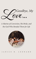 Goodbye, My Love...: A Marine of Conviction, His Bride, and the God Who Bonded Them for Life B0DYRKMBJL Book Cover