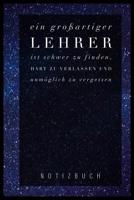 Ein Grossartiger Lehrer Ist Schwer Zu Finden, Hart Zu Verlassen Und Unm�glich Zu Vergessen Notizbuch: A5 Tagebuch mit sch�nen Spr�chen als Geschenk f�r Lehrer - Abschiedsgeschenk f�r Erzieher und Erzi 108045957X Book Cover