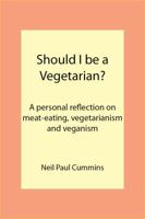 Should I be a Vegetarian?: A personal reflection on meat-eating, vegetarianism and veganism 1907962123 Book Cover