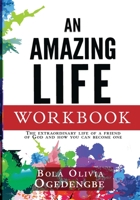 An Amazing Life Workbook: The extraordinary life of a friend of God and how you can be one B0851MB7K5 Book Cover