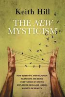 The New Mysticism: How scientific and religious paradigms are being overturned by daring explorers revealing hidden aspects of reality 0473369338 Book Cover