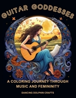 Guitar Goddesses: A Coloring Journey through Music and Femininity B0CN74W64P Book Cover