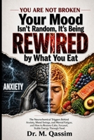 Your Mood Isn’t Random It’s Being Rewired by What You Eat: The Neurochemical Triggers Behind Anxiety, Mood Swings, and Mental Fatigue and How to ... Body Is Really Doing, and How to Reset It) B0GZGSYNCW Book Cover