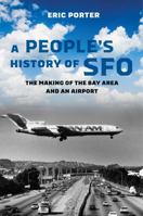 A People's History of SFO: The Making of the Bay Area and an Airport 0520380037 Book Cover