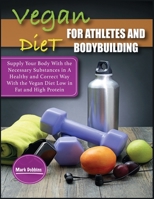 Vegan Diet For Athletes and Bodybuilders: Supply Your Body With the Necessary Substances in A Healthy and Correct Way With the Vegan Diet Low in Fat and High Protein 180306076X Book Cover