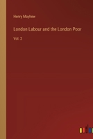 London Labour and the London Poor: A Cyclopaedia of the Condition and Earnings of Those That Will Work, Those That Cannot Work, and Those That Will Not Work; Volume 2 0486219356 Book Cover