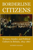 Borderline Citizens: Women, gender and political culture in Britain, 1815-1867 0197264492 Book Cover