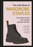 The Little Book of Wardrobe Staples: 100 Iconic Pieces that Shaped Fashion History B0H7R9B4FK Book Cover