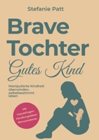 Brave Tochter gutes Kind: Manipulierte Kindheit überwinden, selbstbestimmt leben 3384849485 Book Cover
