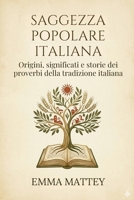 Saggezza Popolare Italiana: Origini, significati e storie dei proverbi della tradizione italiana (Italian Edition) B0GRGLS2K4 Book Cover