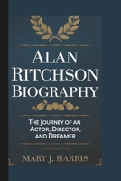 ALAN RITCHSON BIOGRAPHY: The Journey of an Actor, Director, and Dreamer B0DR6Z9KP7 Book Cover