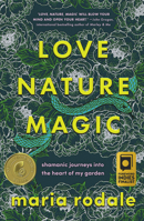 Love, Nature, Magic: Shamanic Journeys into the Heart of My Garden B0BDVG114T Book Cover