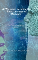 AI Whispers: Decoding the Silent Language of Machines: AI Communication: The Transformation Catalyst B0DY7VZL1Y Book Cover