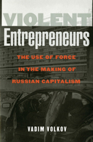 Violent Entrepreneurs: The Use of Force in the Making of Russian Capitalism 0801487781 Book Cover