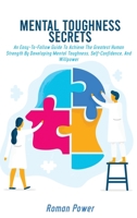 Mental Toughness Secrets: An Easy-To-Follow Guide To Achieve The Greatest Human Strength By Developing Mental Toughness, Self-Confidence, And Willpower 1802539778 Book Cover
