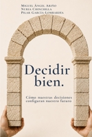 Decidir bien: Cómo nuestras decisiones configuran nuestro futuro (Spanish Edition) 8409835290 Book Cover