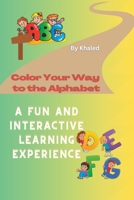Color Your Way to the Alphabet: A Fun and Interactive Learning Experience. 7 pages for each Alphabet B0C5BX9DG4 Book Cover