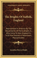 The Brights Of Suffolk, England: Represented In America By The Descendants Of Henry Bright, Jr., Who Came To New England In 1630 And Settled In Watertown, Massachusetts 0548240329 Book Cover