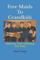 Free Maids To Grandkids: Hilarious Tales of Raising Five Sons, Humorous Family Relationships, Parent Tips and Hacks, Family Entertainment, Raising Kids B0FKZZZ4QN Book Cover
