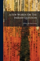 A Few Words On The Indian Question 1246465531 Book Cover
