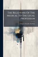 The Relations Of The Medical To The Legal Profession: Being The Introductory Address Delivered At The Opening Of The Fifty-first Session Of The ... And Surgeons, Of New York, October 20, 1856 1240156316 Book Cover