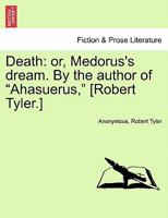 Death: Or, Medorus's Dream. by the Author of "Ahasuerus," [Robert Tyler.] 1241023301 Book Cover