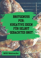 Brotgenuss Pur: Kreative Ideen für selbstgebacktes Brot: Von Klassisch bis zu besonderen Anlässen oder für Kinder 56 Rezepte 3384196244 Book Cover