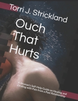 Ouch That Hurts: A Woman’s Self-Help Guide on Healing and Dealing with Pain from a Past Relationship B08VR7PHXX Book Cover