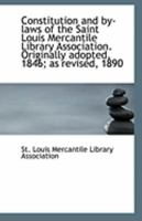 Constitution and by-laws of the Saint Louis Mercantile Library Association. Originally adopted, 1846 1113260947 Book Cover